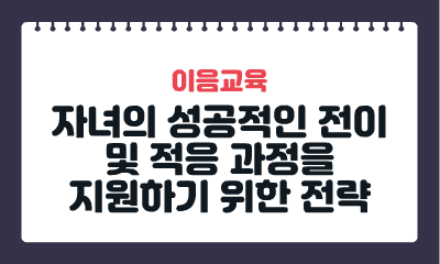 [이음교육] 자녀의 성공적인 전이 및 적응 과정을 지원하기 위한 전략