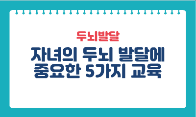 [두뇌발달] 자녀의 두뇌 발달에 중요한 5가지 교육